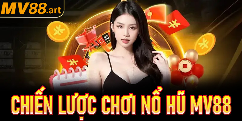 Chiến lược chơi Nổ hũ Mv88 hiệu quả