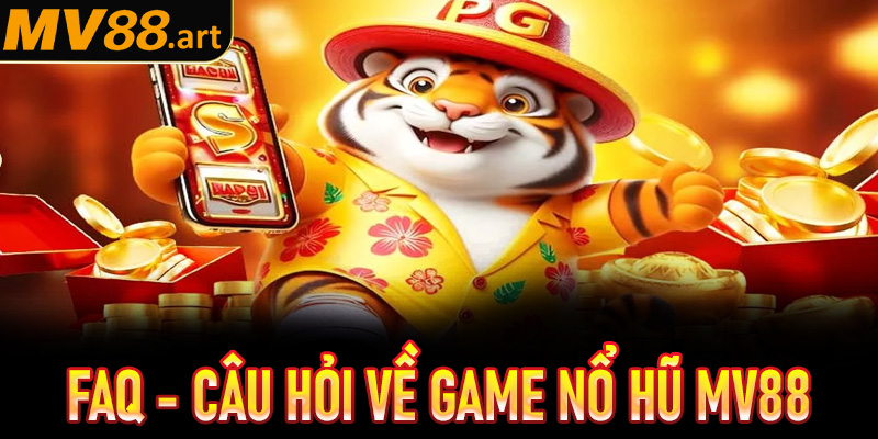 FAQs - Một vài câu hỏi hay gặp về game nổ hũ MV88